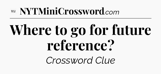 Where to go for future reference - WSJ Crossword