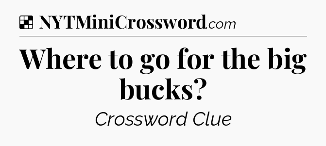 Solution: Where to go for the big bucks - NYT Crossword
