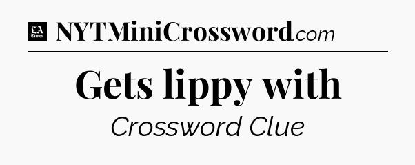 Gets lippy with - LA Times Crossword