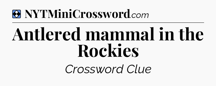 Solution: Antlered mammal in the Rockies - NYT Mini Crossword