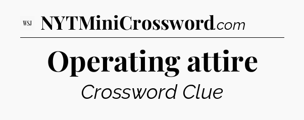 Operating attire - WSJ Crossword