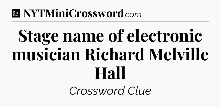 Stage name of electronic musician Richard Melville Hall - LA Times Crossword