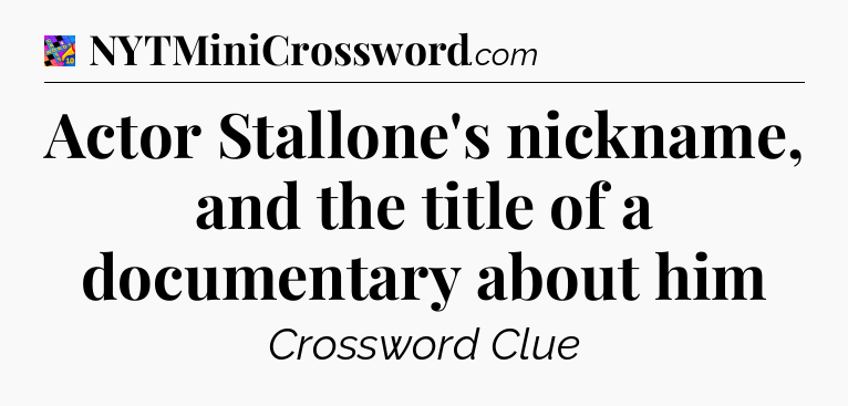 Actor Stallone's nickname, and the title of a documentary about him Crossword Clue