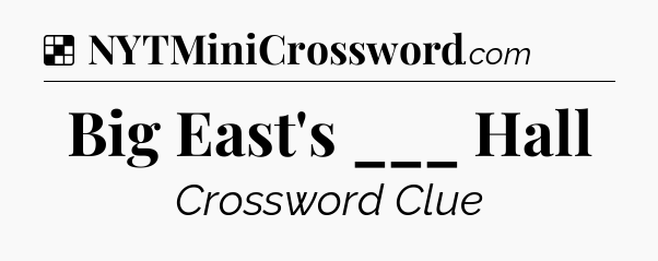 Solution: Big East's ___ Hall - NYT Crossword