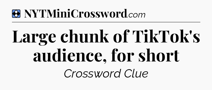Solution: Large chunk of TikTok's audience, for short - NYT Mini Crossword
