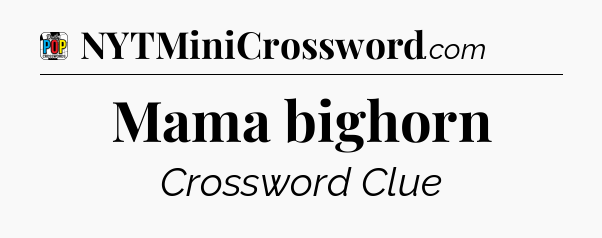 Mama bighorn Crossword Clue