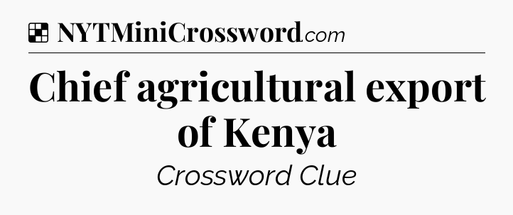 Solution: Chief agricultural export of Kenya - NYT Crossword