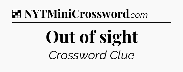 Solution: Out of sight - NYT Crossword