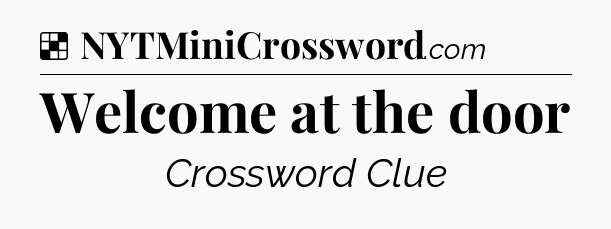 Solution: Welcome at the door - NYT Crossword
