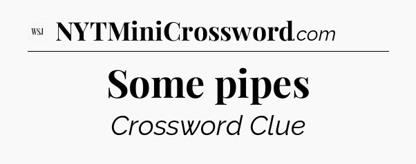 Some pipes - WSJ Crossword