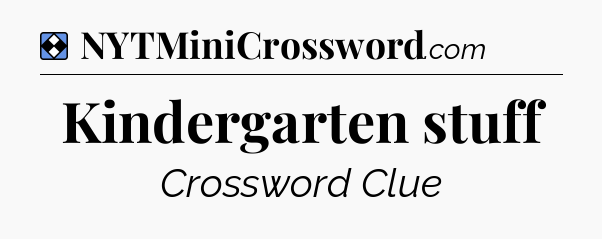 Solution: Kindergarten stuff - NYT Mini Crossword