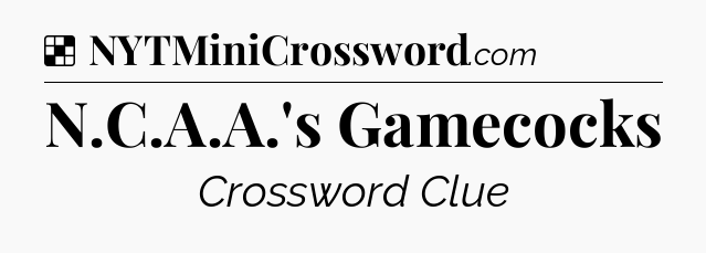 Solution: N.C.A.A.'s Gamecocks - NYT Crossword