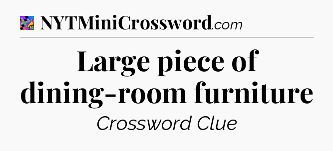 Large piece of dining-room furniture Crossword Clue