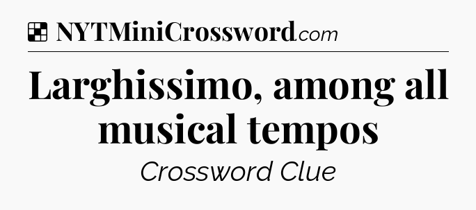 Solution: Larghissimo, among all musical tempos - NYT Crossword