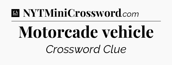 Motorcade vehicle - LA Times Crossword