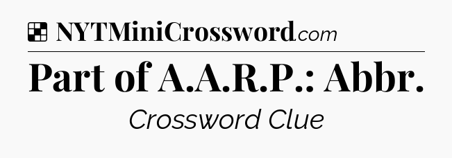 Solution: Part of A.A.R.P.: Abbr - NYT Crossword