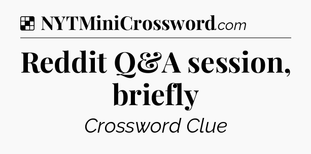 Solution: Reddit Q&A session, briefly - NYT Crossword