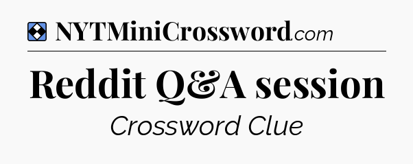 Solution: Reddit Q&A session - NYT Mini Crossword