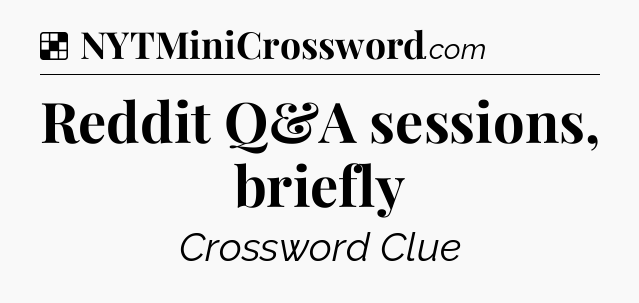 Solution: Reddit Q&A sessions, briefly - NYT Crossword