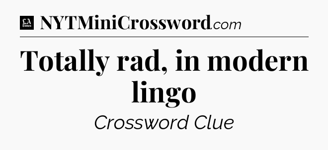 Totally rad, in modern lingo - LA Times Crossword