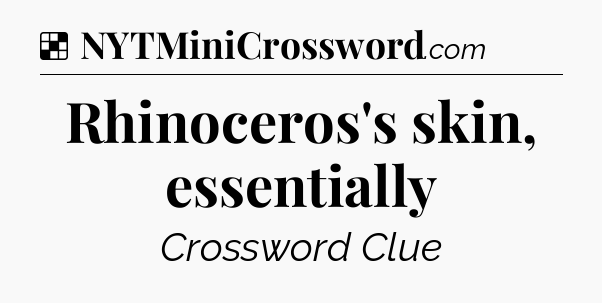 Solution: Rhinoceros's skin, essentially - NYT Crossword