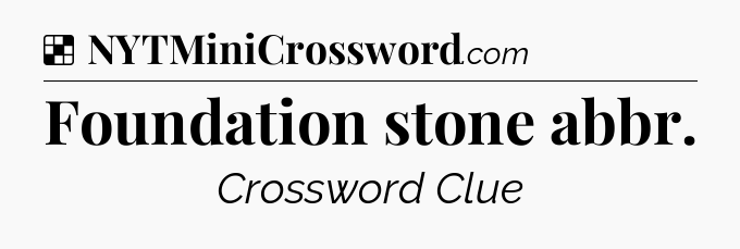 Solution: Foundation stone abbr - NYT Crossword