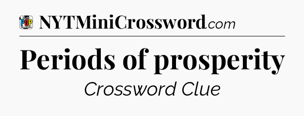 Periods of prosperity Crossword Clue