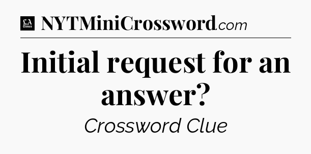 Initial request for an answer - LA Times Crossword