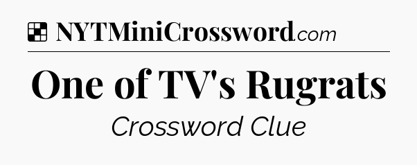Solution: One of TV's Rugrats - NYT Crossword