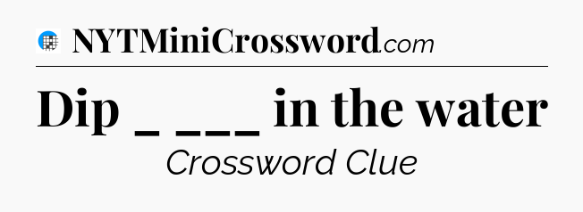 Dip _ ___ in the water Crossword Clue