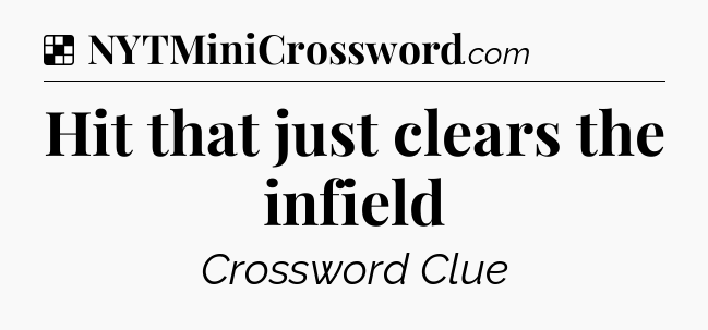 Solution: Hit that just clears the infield - NYT Crossword