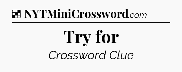 Solution: Try for - NYT Crossword