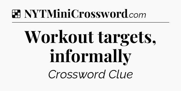 Solution: Workout targets, informally - NYT Crossword