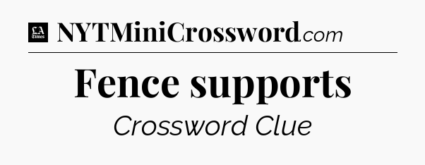 Fence supports - LA Times Crossword