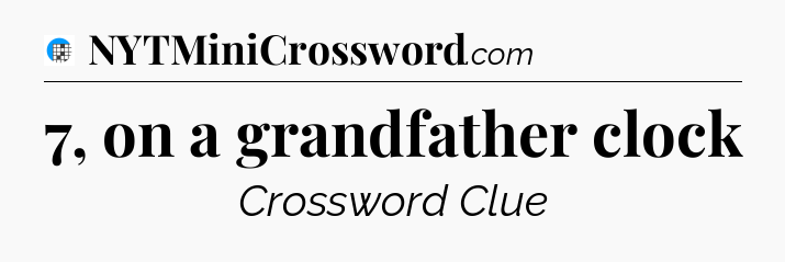 7, on a grandfather clock Crossword Clue