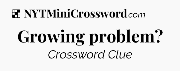 Solution: Growing problem - NYT Crossword