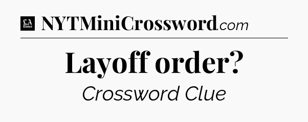 Layoff order - LA Times Crossword