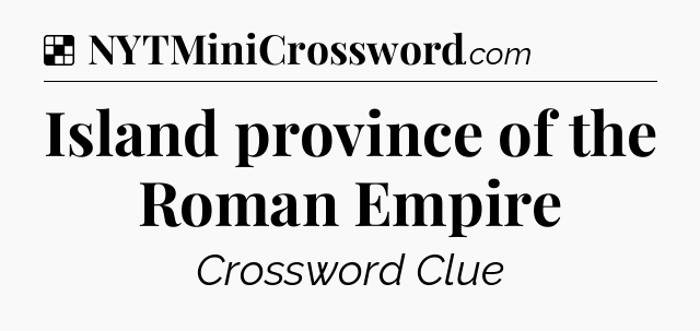 Solution: Island province of the Roman Empire - NYT Crossword