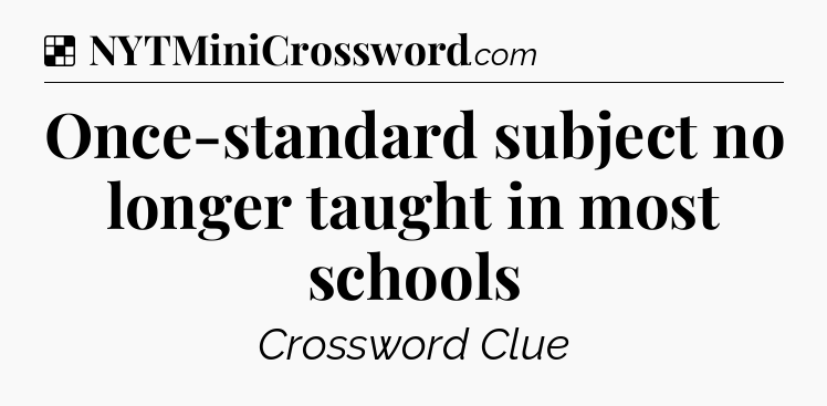 Solution: Once-standard subject no longer taught in most schools - NYT Crossword