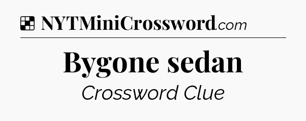 Solution: Bygone sedan - NYT Crossword