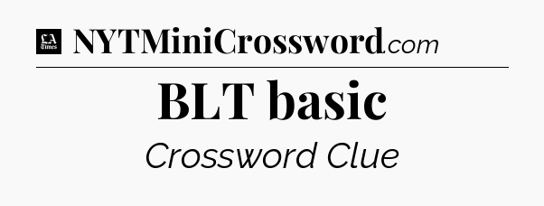 BLT basic - LA Times Crossword