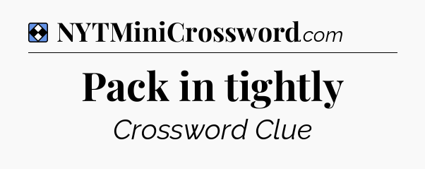 Solution: Pack in tightly - NYT Mini Crossword