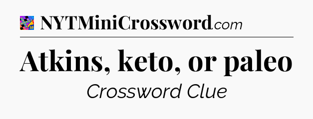 Atkins, keto, or paleo Crossword Clue