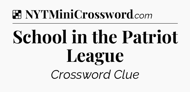 Solution: School in the Patriot League - NYT Crossword