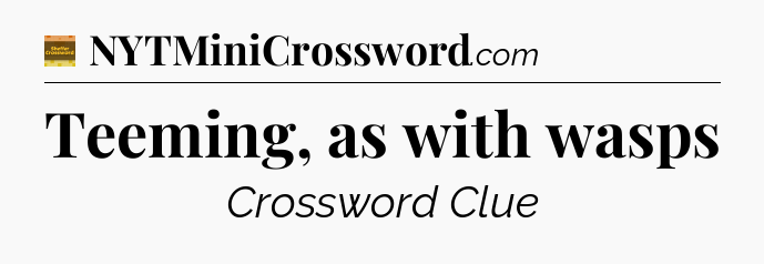 Teeming, as with wasps crossword clue Eugene Sheffer