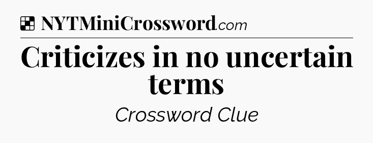 Solution: Criticizes in no uncertain terms - NYT Crossword