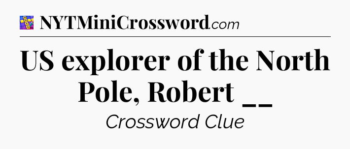 US explorer of the North Pole, Robert __ Codycross
