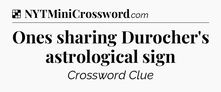 Solution: Ones sharing Durocher's astrological sign - NYT Crossword