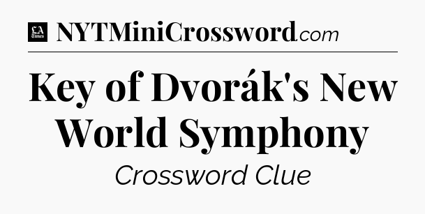 Key of Dvorák's New World Symphony - LA Times Crossword
