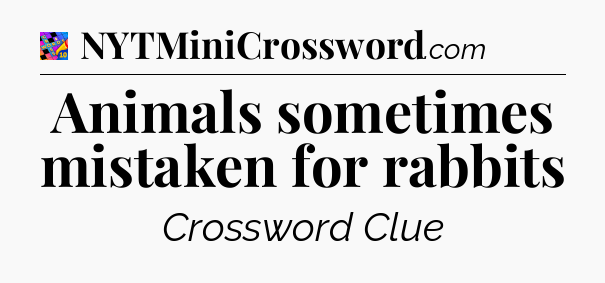 Animals sometimes mistaken for rabbits Crossword Clue